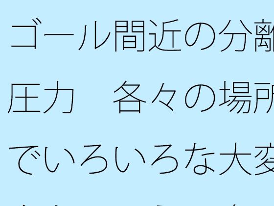 【無料で読める？】ゴール間近の分離圧力  各々の場所でいろいろな大変さとは言え  向こう側が・・【サマールンルン】  エロ画像740631
